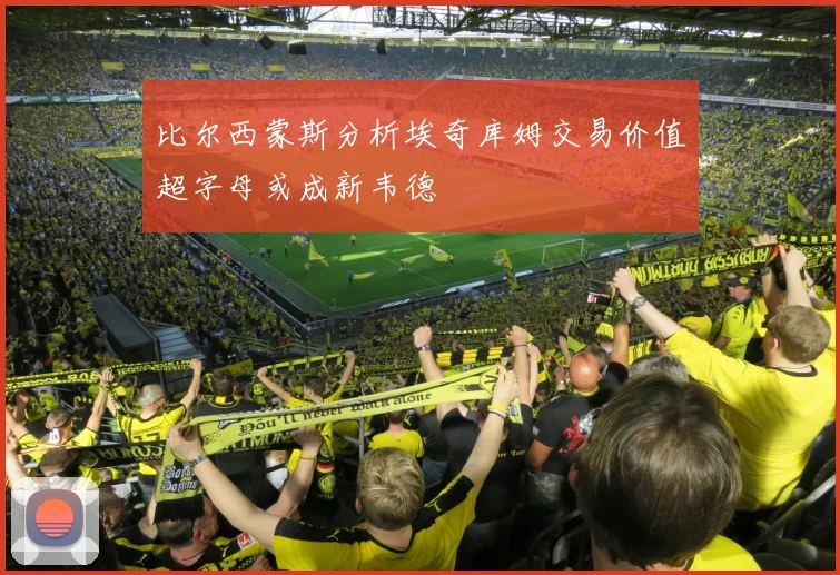 比尔西蒙斯分析埃奇库姆交易价值超字母或成新韦德