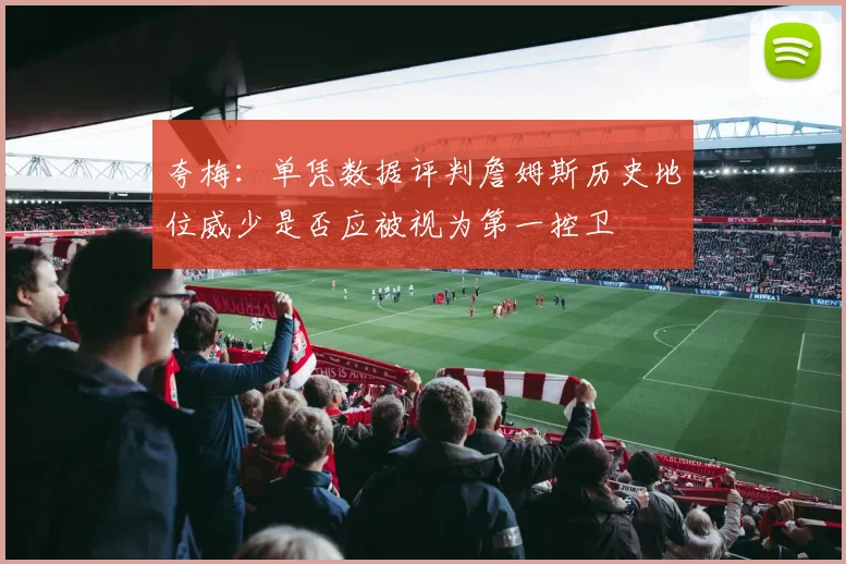 夸梅：单凭数据评判詹姆斯历史地位威少是否应被视为第一控卫