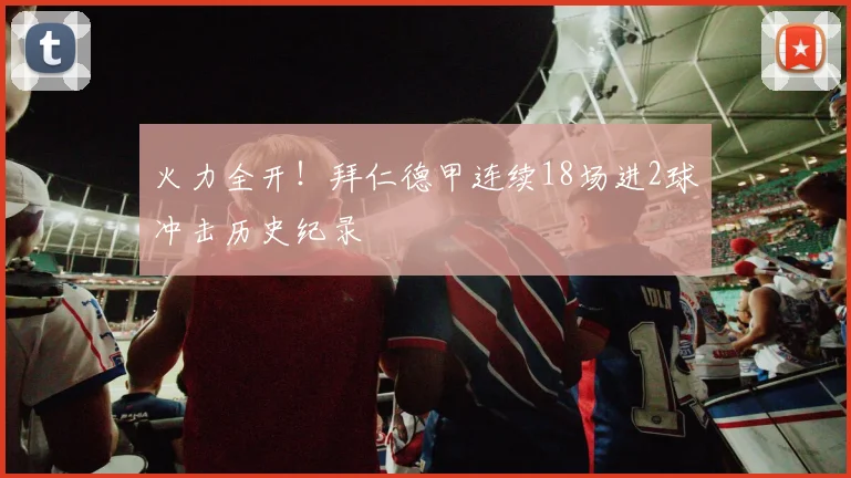 火力全开！拜仁德甲连续18场进2球冲击历史纪录