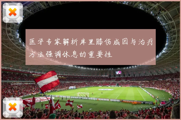 医学专家解析库里膝伤成因与治疗方法强调休息的重要性